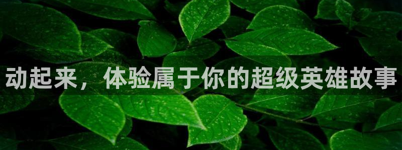 3377体育手机平台：动起来，体验属于你的超级英雄故事