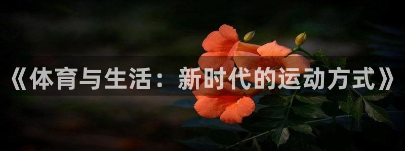 3377体育中国官方网站入口：《体育与生活：新时代的运动方式》